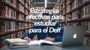 Estrategias efectivas para estudiar para el DELF